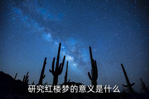 研究紅樓夢(mèng)的意義是什么