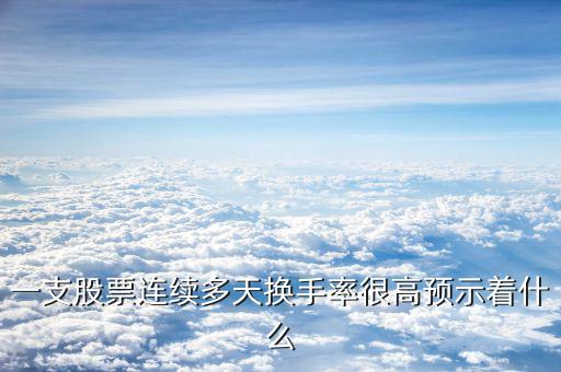 股票換手率高代表什么,股票換手率高說(shuō)明什么