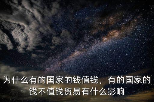 為什么有的國家的錢值錢，有的國家的錢不值錢貿易有什么影響