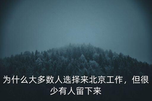 為什么大多數(shù)人選擇來北京工作，但很少有人留下來