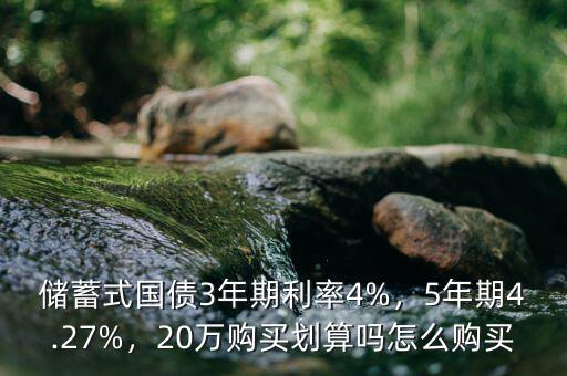 儲蓄式國債3年期利率4%，5年期4.27%，20萬購買劃算嗎怎么購買