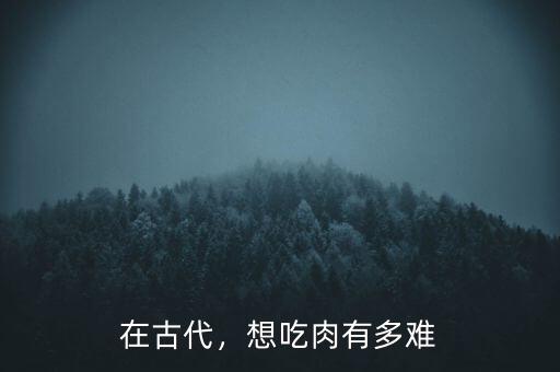 在古代，想吃肉有多難