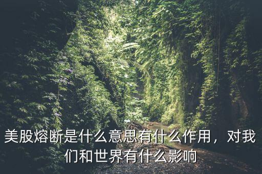 美股熔斷是什么意思有什么作用，對(duì)我們和世界有什么影響