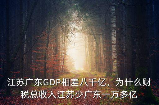 江蘇廣東GDP相差八千億，為什么財稅總收入江蘇少廣東一萬多億