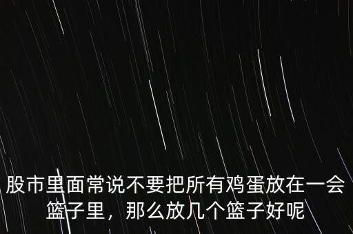 股市里面常說不要把所有雞蛋放在一會(huì)籃子里，那么放幾個(gè)籃子好呢