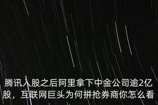 騰訊入股之后阿里拿下中金公司逾2億股，互聯(lián)網(wǎng)巨頭為何拼搶券商你怎么看