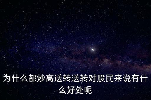 為什么都炒高送轉(zhuǎn)送轉(zhuǎn)對股民來說有什么好處呢