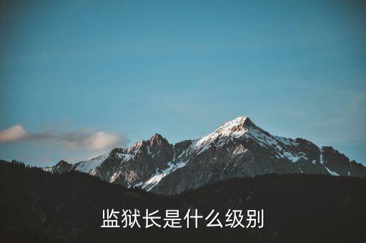 監(jiān)獄長是什么級別