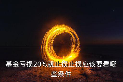 基金止損點多少合適,基金虧損20%就止損