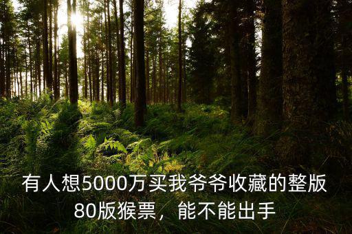 有人想5000萬(wàn)買(mǎi)我爺爺收藏的整版80版猴票，能不能出手