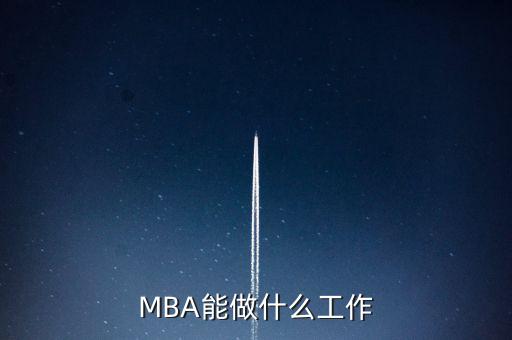 mba能干什么,MBA能做什么工作