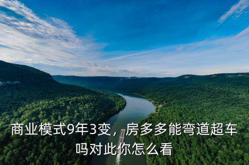 商業(yè)模式9年3變，房多多能彎道超車嗎對(duì)此你怎么看