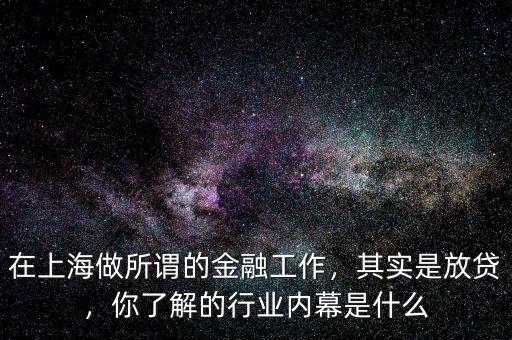 在上海做所謂的金融工作，其實是放貸，你了解的行業(yè)內幕是什么