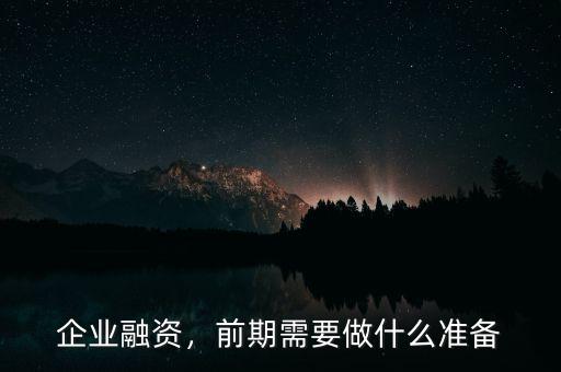 企業(yè)融資，前期需要做什么準(zhǔn)備