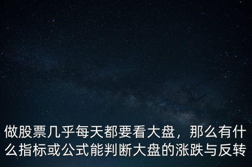 做股票幾乎每天都要看大盤，那么有什么指標(biāo)或公式能判斷大盤的漲跌與反轉(zhuǎn)