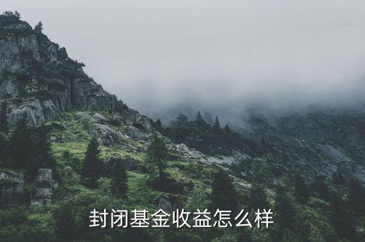 封閉基金收益怎么樣