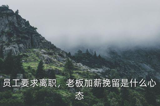 員工要求離職，老板加薪挽留是什么心態(tài)