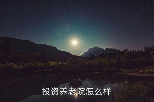 樸石投資怎么樣,投資養(yǎng)老院怎么樣