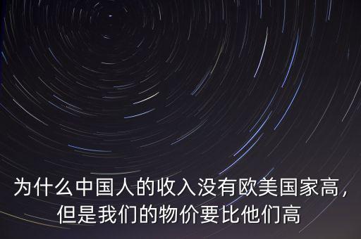 為什么中國人的收入沒有歐美國家高，但是我們的物價(jià)要比他們高