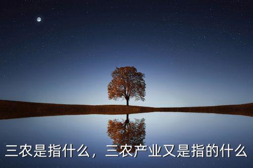 三農(nóng)是指什么，三農(nóng)產(chǎn)業(yè)又是指的什么