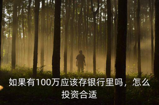 100萬(wàn)怎么存銀行,怎么投資合適