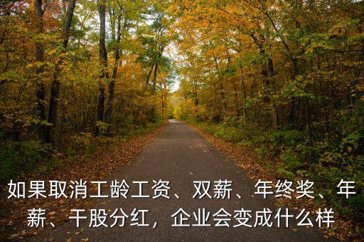 如果取消工齡工資、雙薪、年終獎、年薪、干股分紅，企業(yè)會變成什么樣