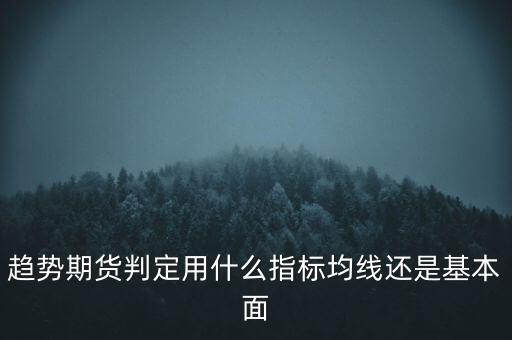 趨勢期貨判定用什么指標(biāo)均線還是基本面