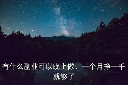 晚上可以炒什么股,有什么副業(yè)適合晚上下班做