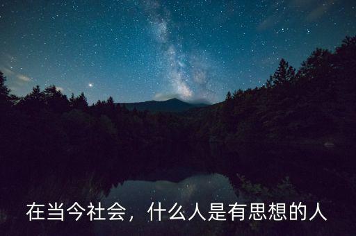 在當(dāng)今社會(huì)，什么人是有思想的人