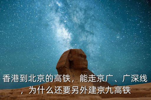 香港到北京的高鐵，能走京廣、廣深線，為什么還要另外建京九高鐵