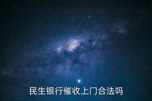 民生銀行在什么情況下上門(mén)催收,民生銀行信用卡逾期一萬(wàn)