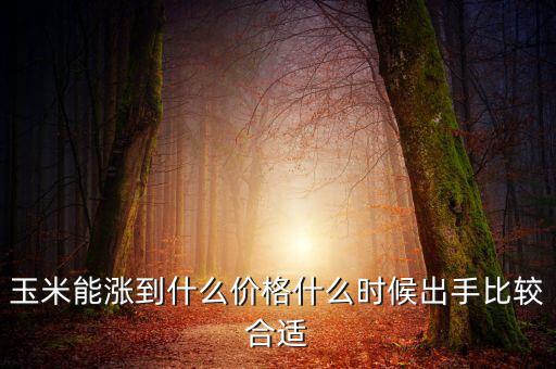 國儲(chǔ)玉米收到什么時(shí)候,什么時(shí)候出手比較合適