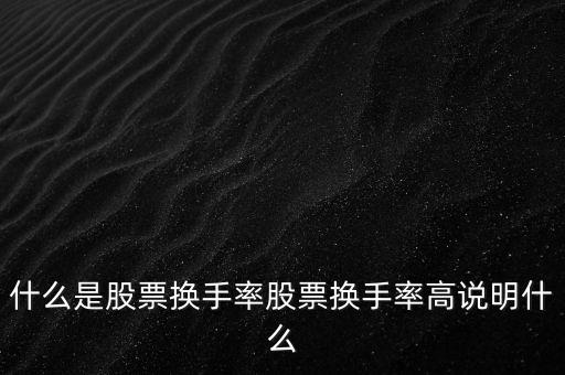 股票換手率高說明什么,那換手率高又說明了什么