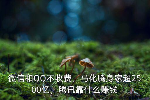 微信和QQ不收費，馬化騰身家超2500億，騰訊靠什么賺錢