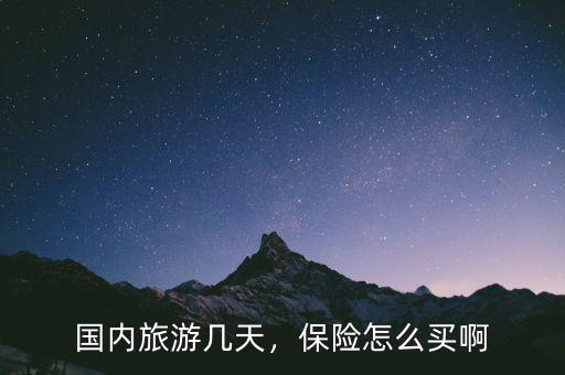 怎么買境內(nèi)旅游保險(xiǎn),境內(nèi)旅游保險(xiǎn)怎么買好