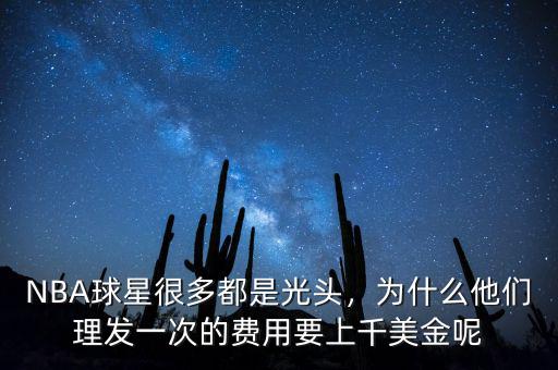 NBA球星很多都是光頭，為什么他們理發(fā)一次的費用要上千美金呢