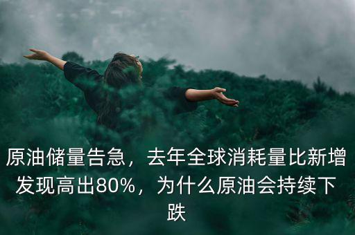 原油儲量告急，去年全球消耗量比新增發(fā)現(xiàn)高出80%，為什么原油會持續(xù)下跌