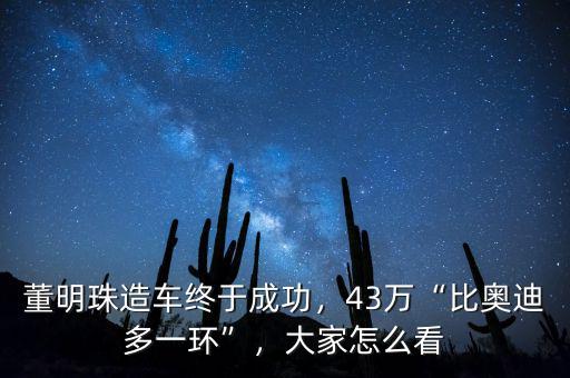 董明珠造車終于成功，43萬“比奧迪多一環(huán)”，大家怎么看