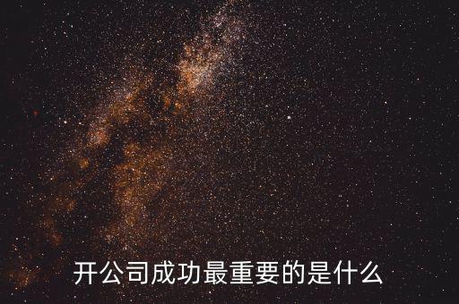 開公司成功最重要的是什么