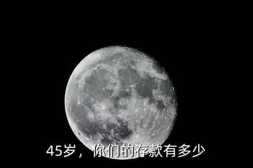 45歲，你們的存款有多少