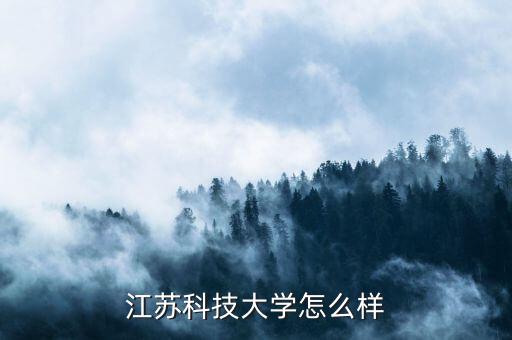 江蘇航科怎么樣,江蘇科技大學(xué)怎么樣