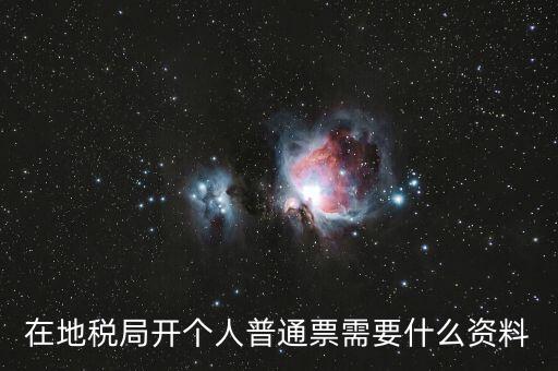 在地稅局開個(gè)人普通票需要什么資料