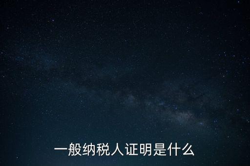 一般納稅人信息是什么，納稅人的基本信息是什么