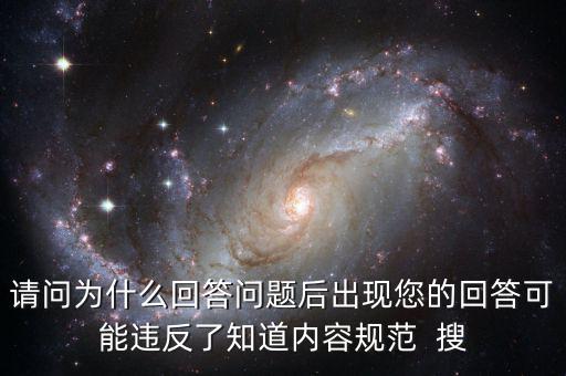 請問為什么回答問題后出現(xiàn)您的回答可能違反了知道內容規(guī)范  搜