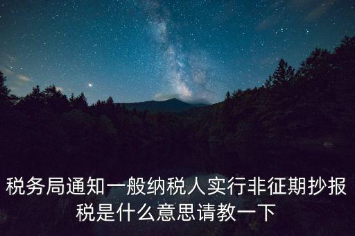 什么是非征期抄報稅，請教抄稅處理中什么是征期與非征期謝謝大家