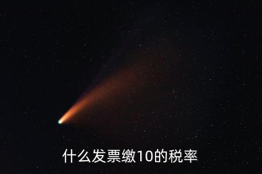 什么的增值稅稅率是10，什么發(fā)票繳10的稅率