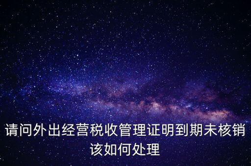 外經證為什么核銷不了，已開外經證但此時合同作廢未開發(fā)票如何核銷外經證