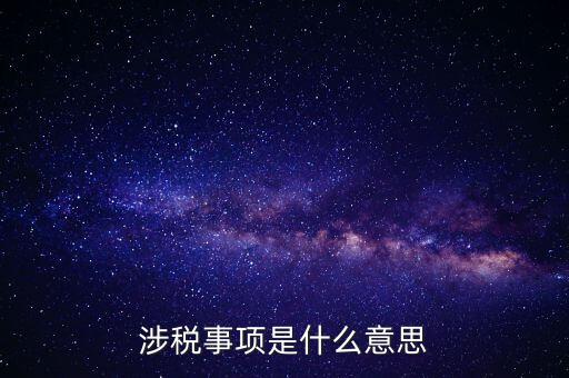 辦理涉稅事項(xiàng)什么意思，涉稅是什么意思 什么是涉稅