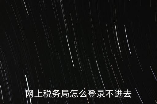 江西省網(wǎng)上稅務(wù)局為什么進(jìn)不了，江西省國(guó)稅局網(wǎng)上申報(bào)系統(tǒng)的網(wǎng)頁(yè)經(jīng)常無(wú)法打開