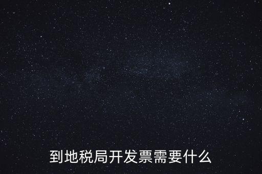 地稅局打稅需要什么，到地稅局開發(fā)票需要什么